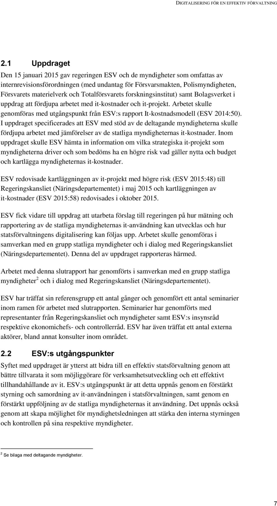 Totalförsvarets forskningsinstitut) samt Bolagsverket i uppdrag att fördjupa arbetet med it-kostnader och it-projekt.