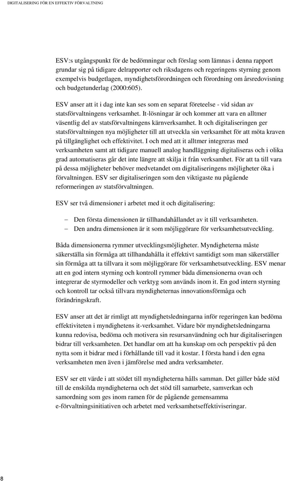 ESV anser att it i dag inte kan ses som en separat företeelse - vid sidan av statsförvaltningens verksamhet.