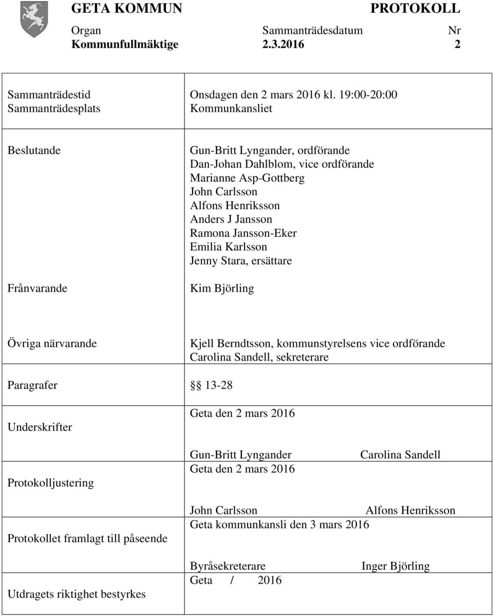 Jansson-Eker Emilia Karlsson Jenny Stara, ersättare Kim Björling Övriga närvarande Kjell Berndtsson, kommunstyrelsens vice ordförande Carolina Sandell, sekreterare Paragrafer 13-28 Underskrifter