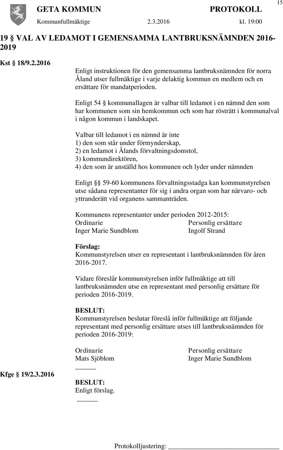 Enligt 54 kommunallagen är valbar till ledamot i en nämnd den som har kommunen som sin hemkommun och som har rösträtt i kommunalval i någon kommun i landskapet.