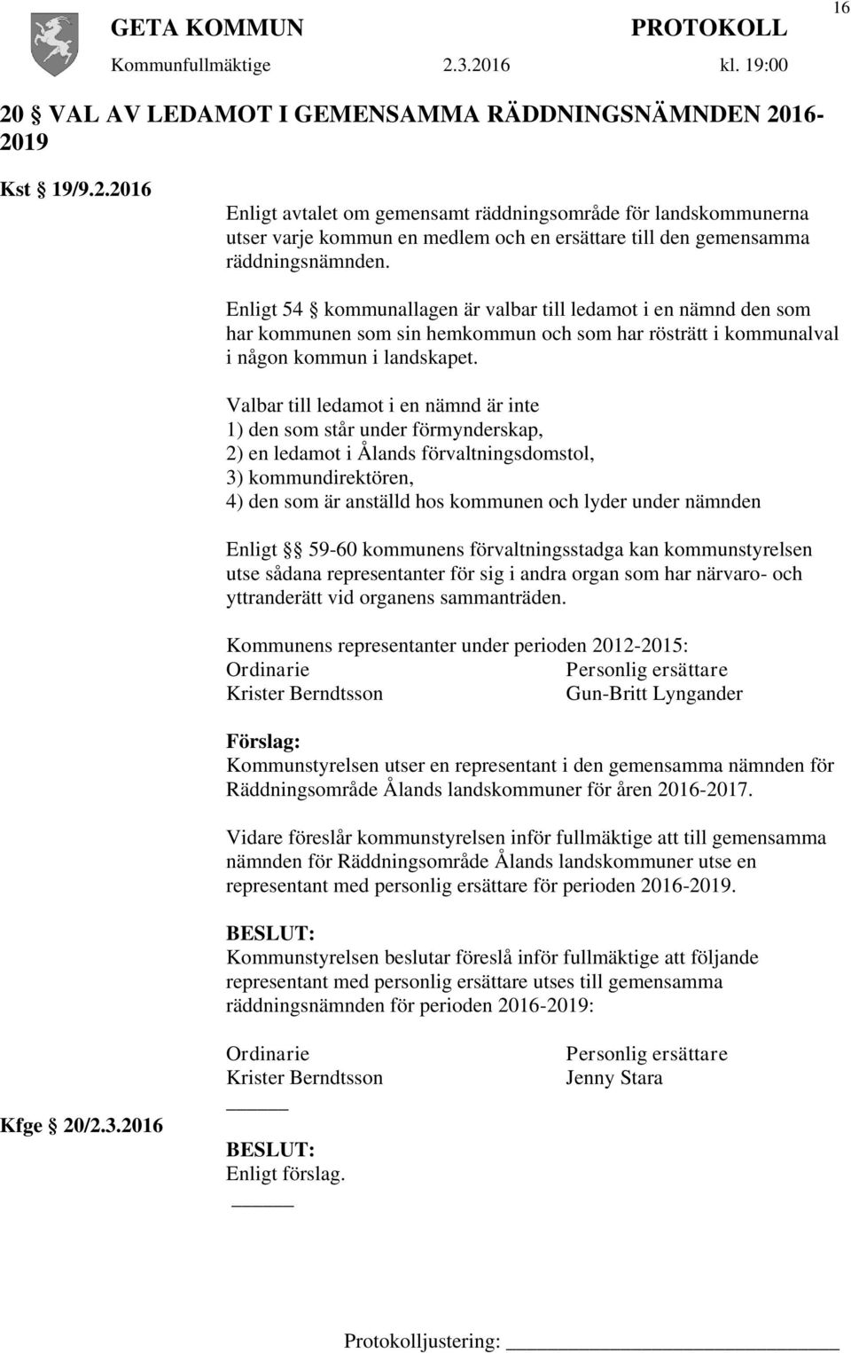 Valbar till ledamot i en nämnd är inte 1) den som står under förmynderskap, 2) en ledamot i Ålands förvaltningsdomstol, 3) kommundirektören, 4) den som är anställd hos kommunen och lyder under