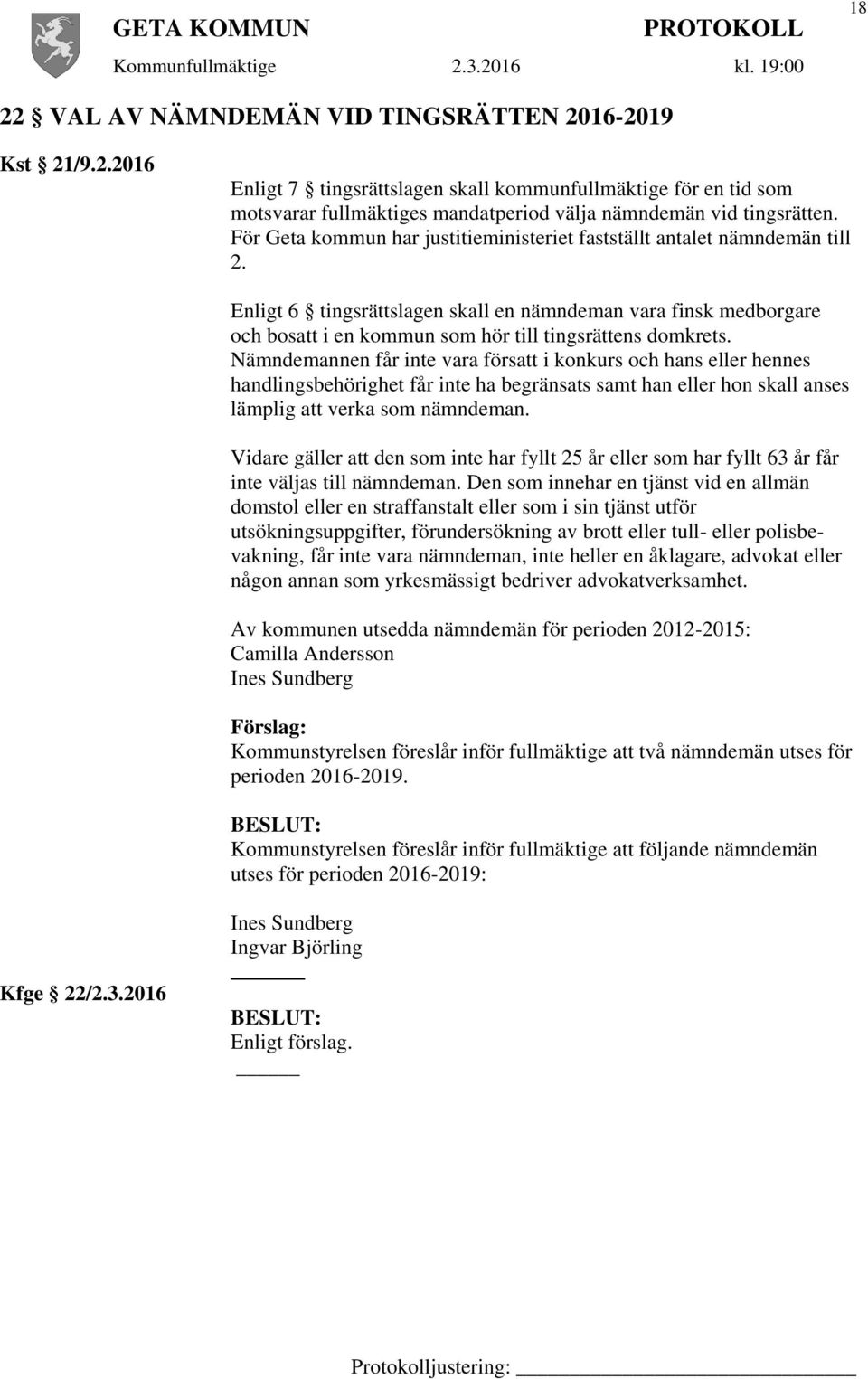 Enligt 6 tingsrättslagen skall en nämndeman vara finsk medborgare och bosatt i en kommun som hör till tingsrättens domkrets.