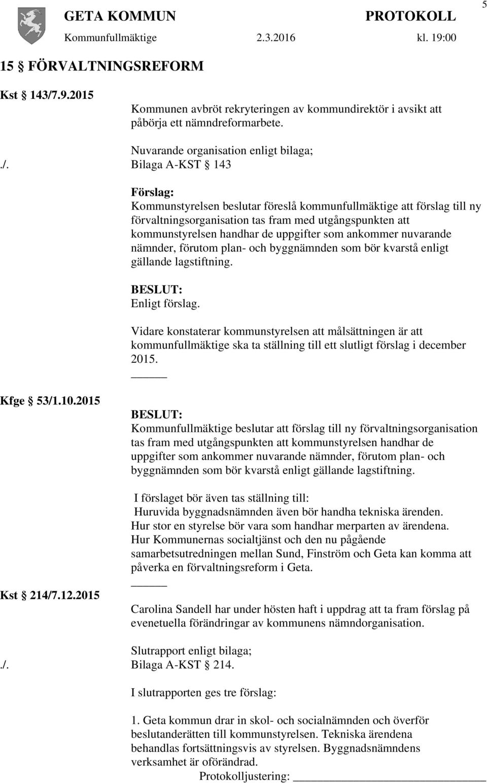 Bilaga A-KST 143 Kommunstyrelsen beslutar föreslå kommunfullmäktige att förslag till ny förvaltningsorganisation tas fram med utgångspunkten att kommunstyrelsen handhar de uppgifter som ankommer