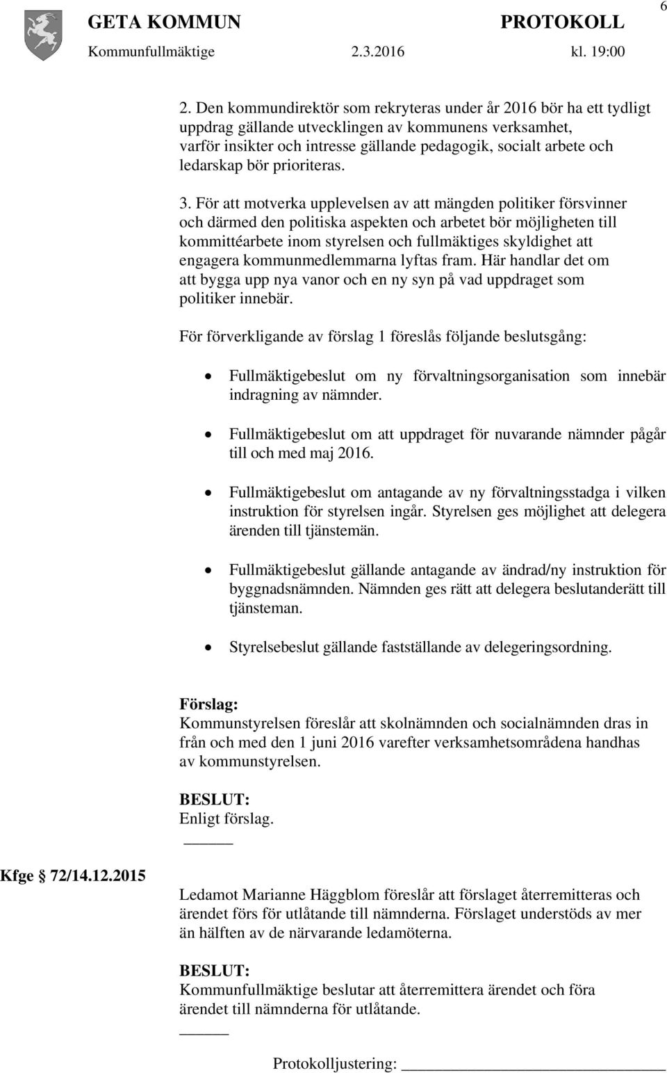 För att motverka upplevelsen av att mängden politiker försvinner och därmed den politiska aspekten och arbetet bör möjligheten till kommittéarbete inom styrelsen och fullmäktiges skyldighet att