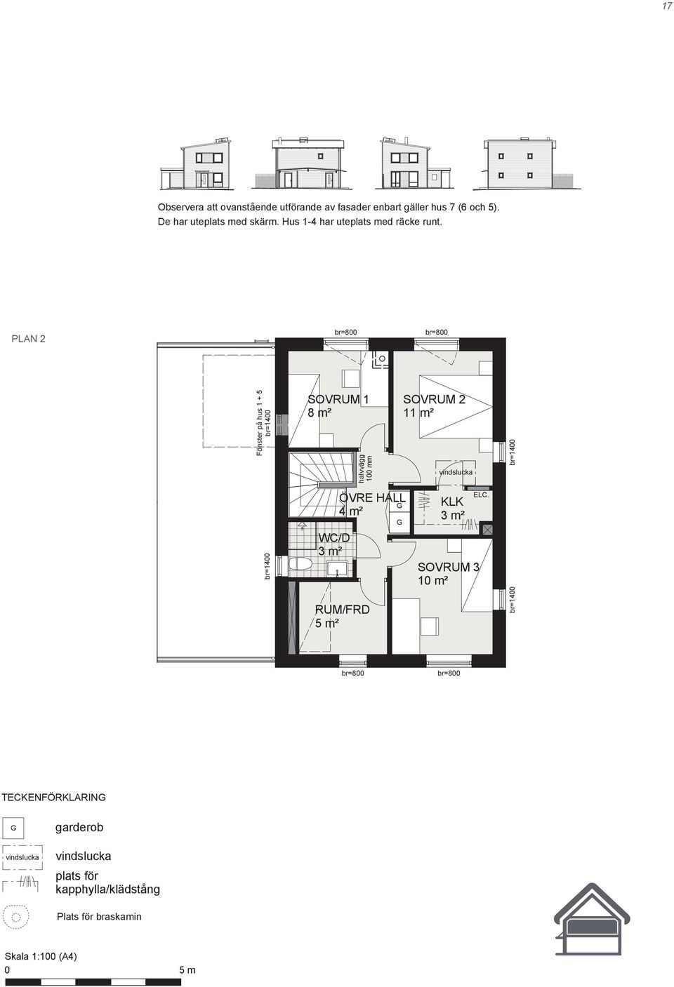 PLAN 2 br=8 br=8 Fönster på hus 1 + 5 br=14 SOVRUM 1 8 m² halvvägg 1 mm SOVRUM 2 11 m² vindslucka br=14 br=14 WC/D 3 m² ÖVRE HALL G RUM/FRD 5 m² SKALA 1:4 G KLK 3