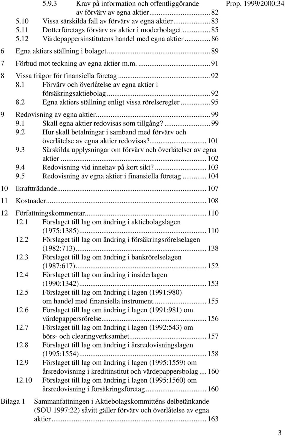 1 Förvärv och överlåtelse av egna aktier i försäkringsaktiebolag... 92 8.2 Egna aktiers ställning enligt vissa rörelseregler... 95 9 Redovisning av egna aktier... 99 9.