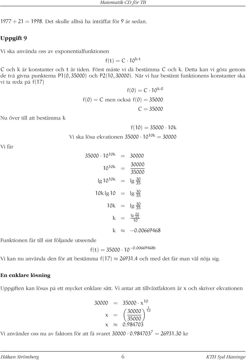 När vi har bestämt funktionens konstanter ska vi ta reda på f(17) Nu över till att bestämma k Vi får Funktionen får till sist följande utseende f(0) = C 10 k 0 f(0) = C men också f(0) = 000 C = 000