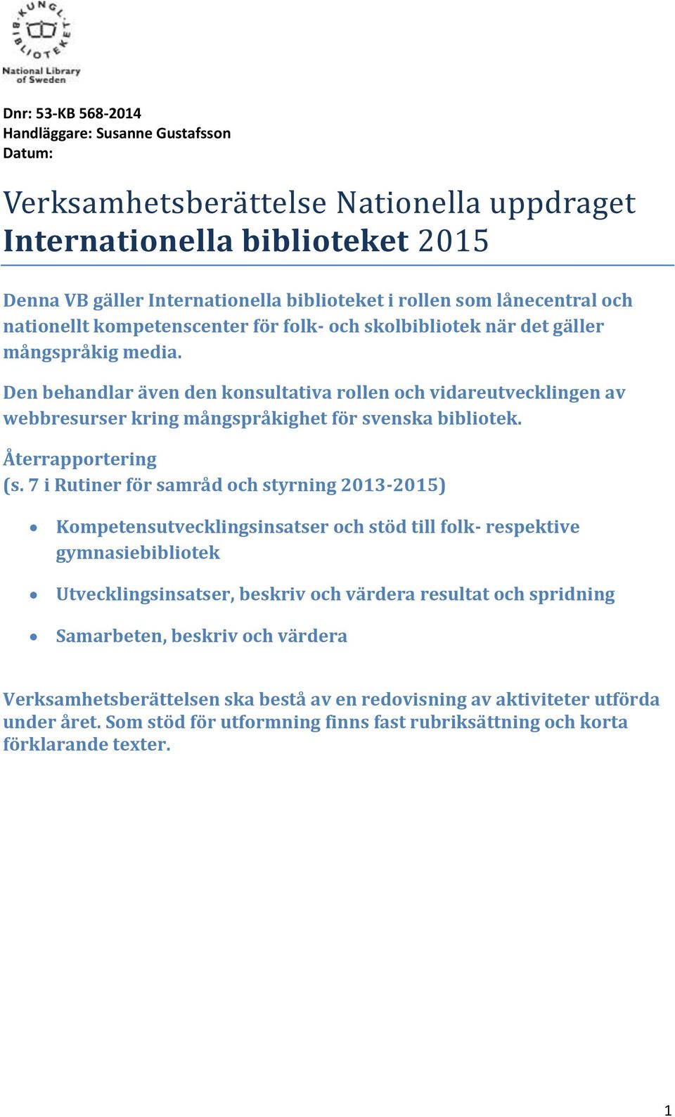 7 i Rutiner för samråd och styrning 2013-2015) Kompetensutvecklingsinsatser och stöd till folk- respektive gymnasiebibliotek Utvecklingsinsatser, beskriv och värdera resultat och spridning