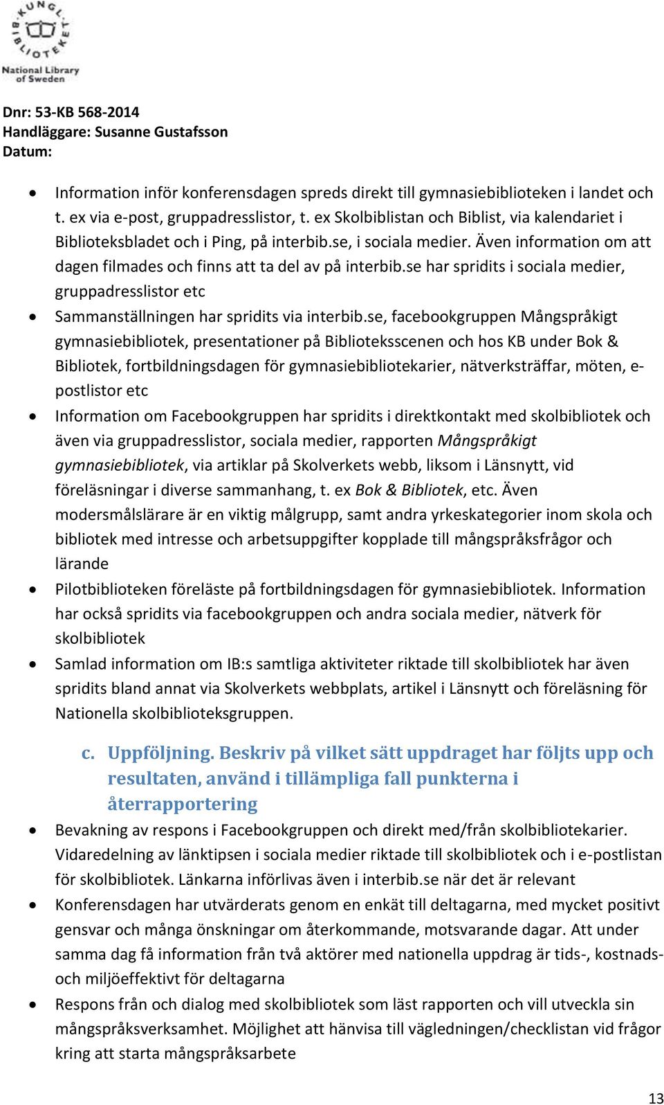 se har spridits i sociala medier, gruppadresslistor etc Sammanställningen har spridits via interbib.