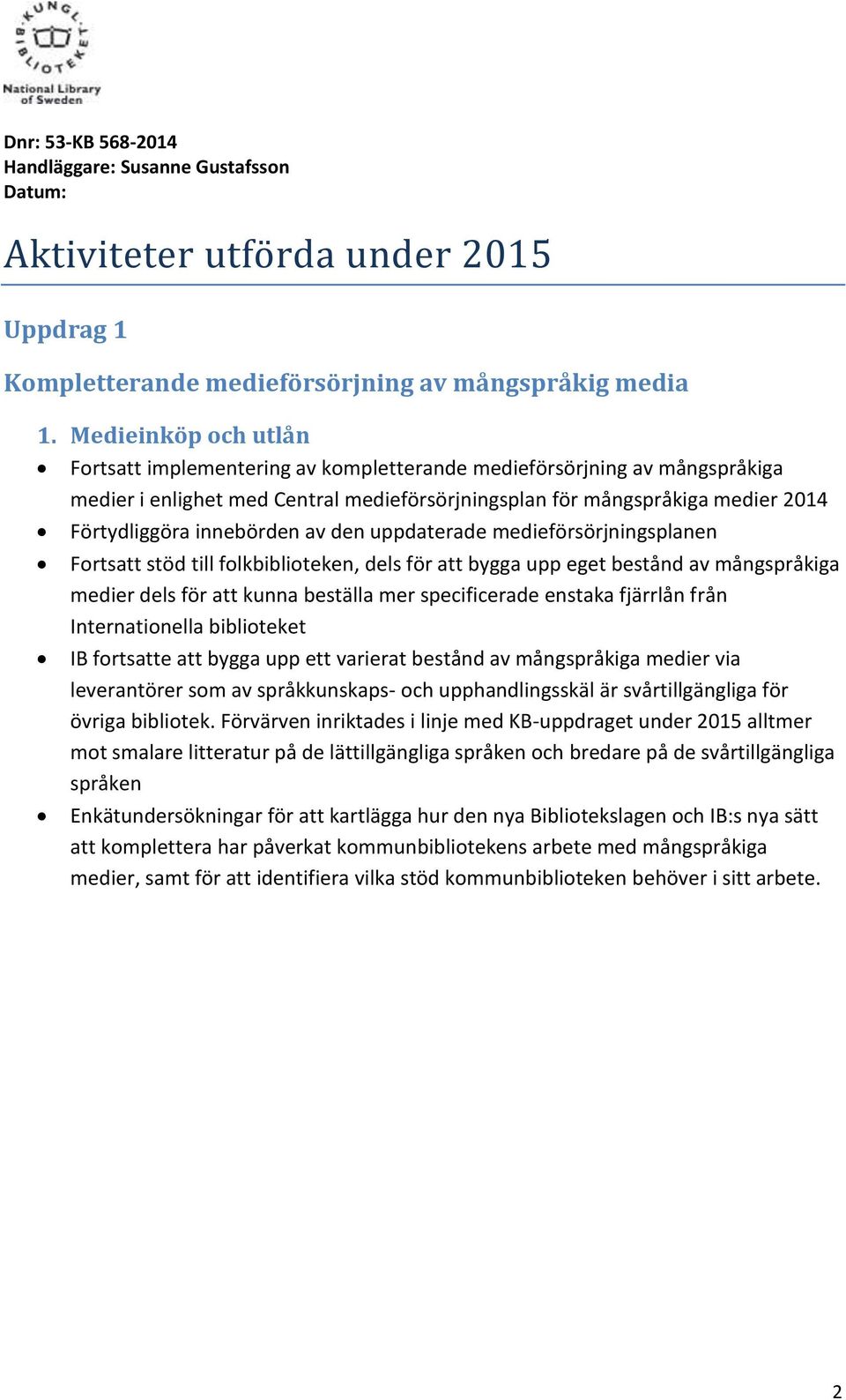 innebörden av den uppdaterade medieförsörjningsplanen Fortsatt stöd till folkbiblioteken, dels för att bygga upp eget bestånd av mångspråkiga medier dels för att kunna beställa mer specificerade