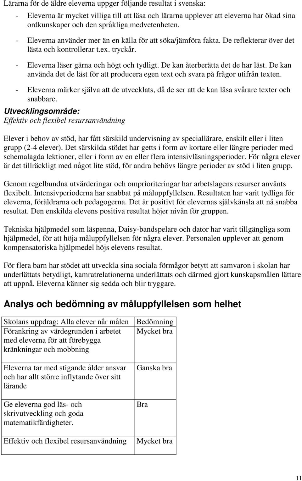 De kan återberätta det de har läst. De kan använda det de läst för att producera egen text och svara på frågor utifrån texten.