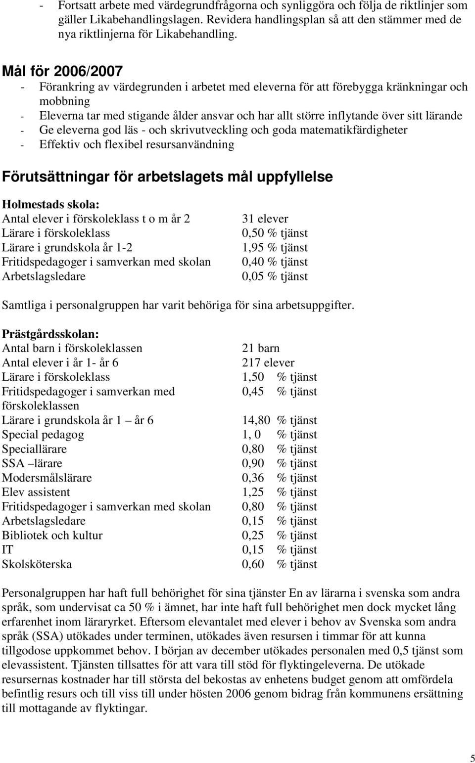 lärande - Ge eleverna god läs - och skrivutveckling och goda matematikfärdigheter - Effektiv och flexibel resursanvändning Förutsättningar för arbetslagets mål uppfyllelse Holmestads skola: Antal