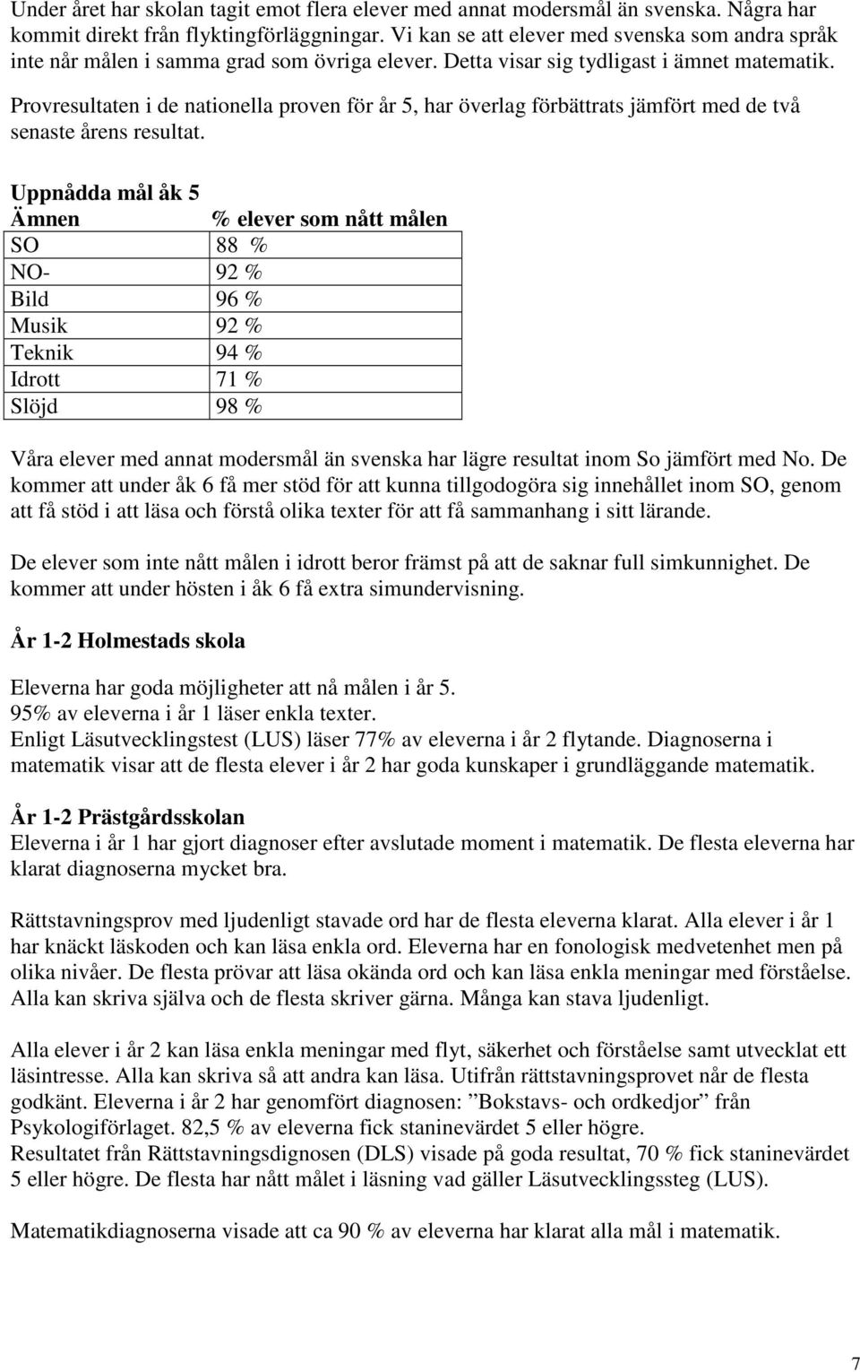 Provresultaten i de nationella proven för år 5, har överlag förbättrats jämfört med de två senaste årens resultat.