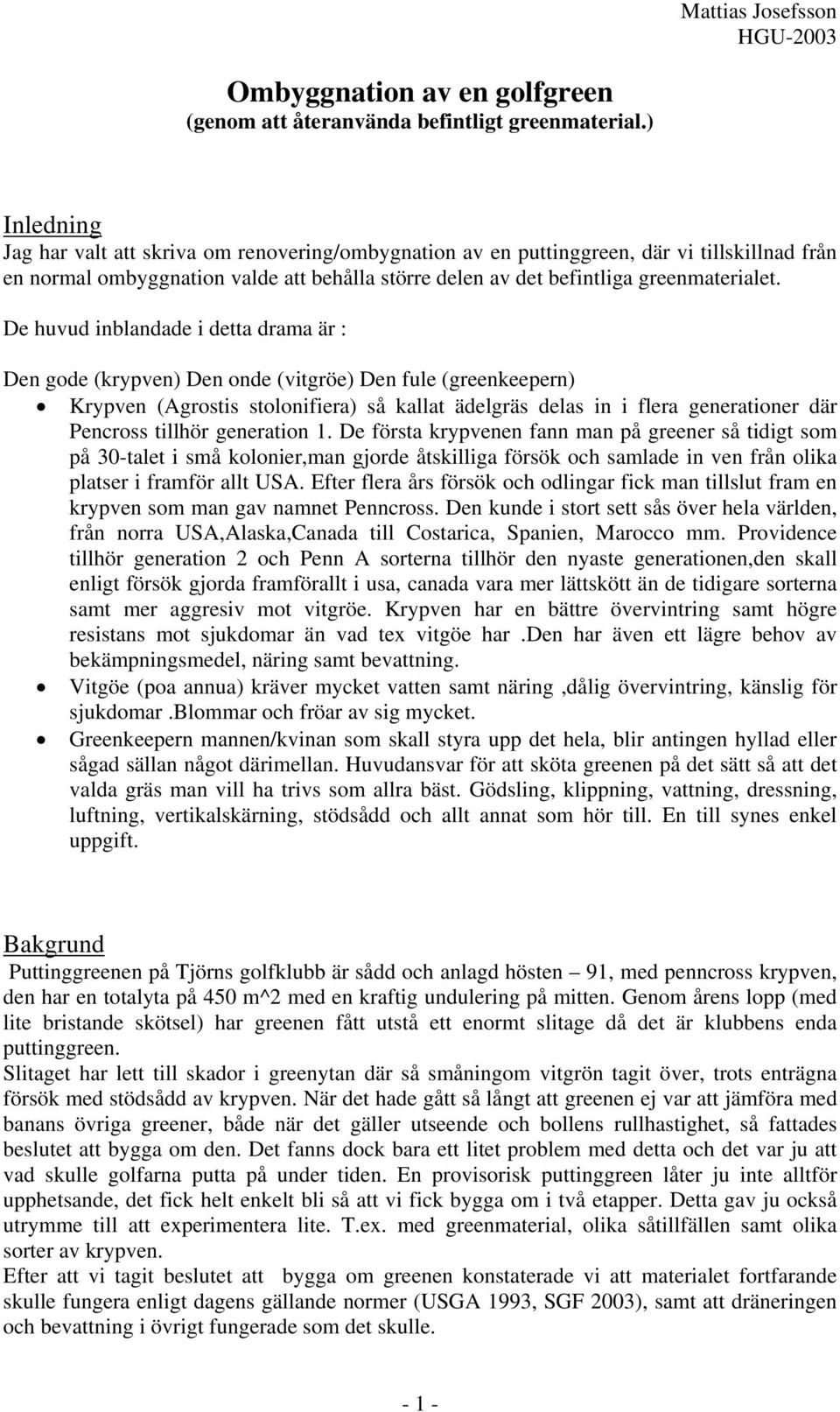 De huvud inblandade i detta drama är : Den gode (krypven) Den onde (vitgröe) Den fule (greenkeepern) Krypven (Agrostis stolonifiera) så kallat ädelgräs delas in i flera generationer där Pencross