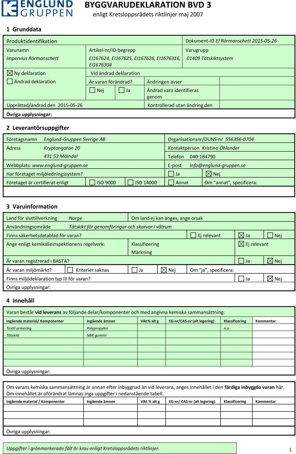 Ändringen avser Varugrupp Nej Ja Ändrad vara identifieras genom 01409 Tätskiktsystem Kontrollerad utan ändring den Företagsnamn Englund-Gruppen Sverige AB Organisationsnr/DUNS-nr 556356-0704 Adress