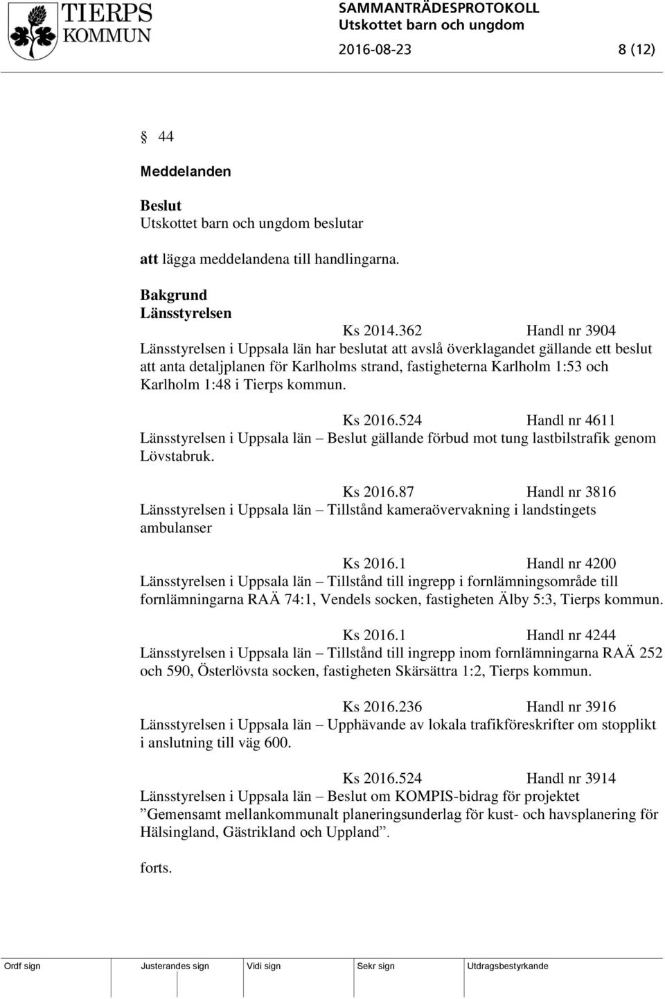 Tierps kommun. Ks 2016.524 Handl nr 4611 Länsstyrelsen i Uppsala län gällande förbud mot tung lastbilstrafik genom Lövstabruk. Ks 2016.87 Handl nr 3816 Länsstyrelsen i Uppsala län Tillstånd kameraövervakning i landstingets ambulanser Ks 2016.