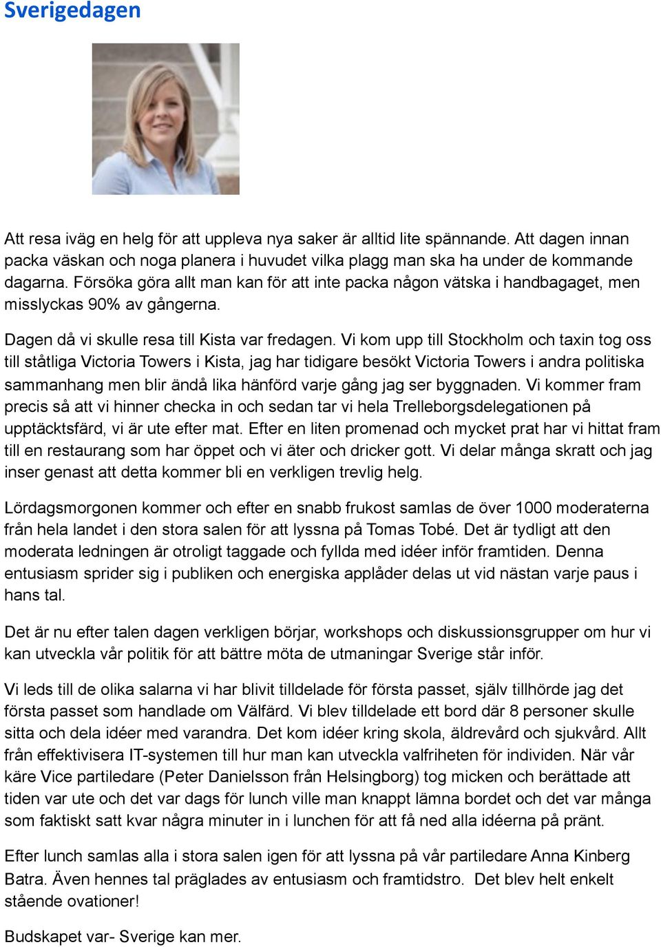 Vi kom upp till Stockholm och taxin tog oss till ståtliga Victoria Towers i Kista, jag har tidigare besökt Victoria Towers i andra politiska sammanhang men blir ändå lika hänförd varje gång jag ser