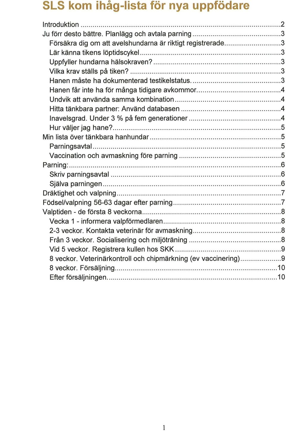 3 Hanen måste ha dokumenterad testikelstatus 3 Hanen får inte ha för många tidigare avkommor.4 Undvik att använda samma kombination.4 Hitta tänkbara partner: Använd databasen.4 Inavelsgrad.