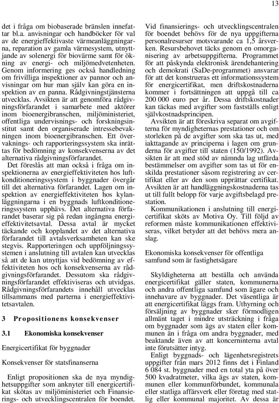 erade bränslen innefattar bl.a. anvisningar och handböcker för val av de energieffektivaste värmeanläggningarna, reparation av gamla värmesystem, utnyttjande av solenergi för biovärme samt för ökning