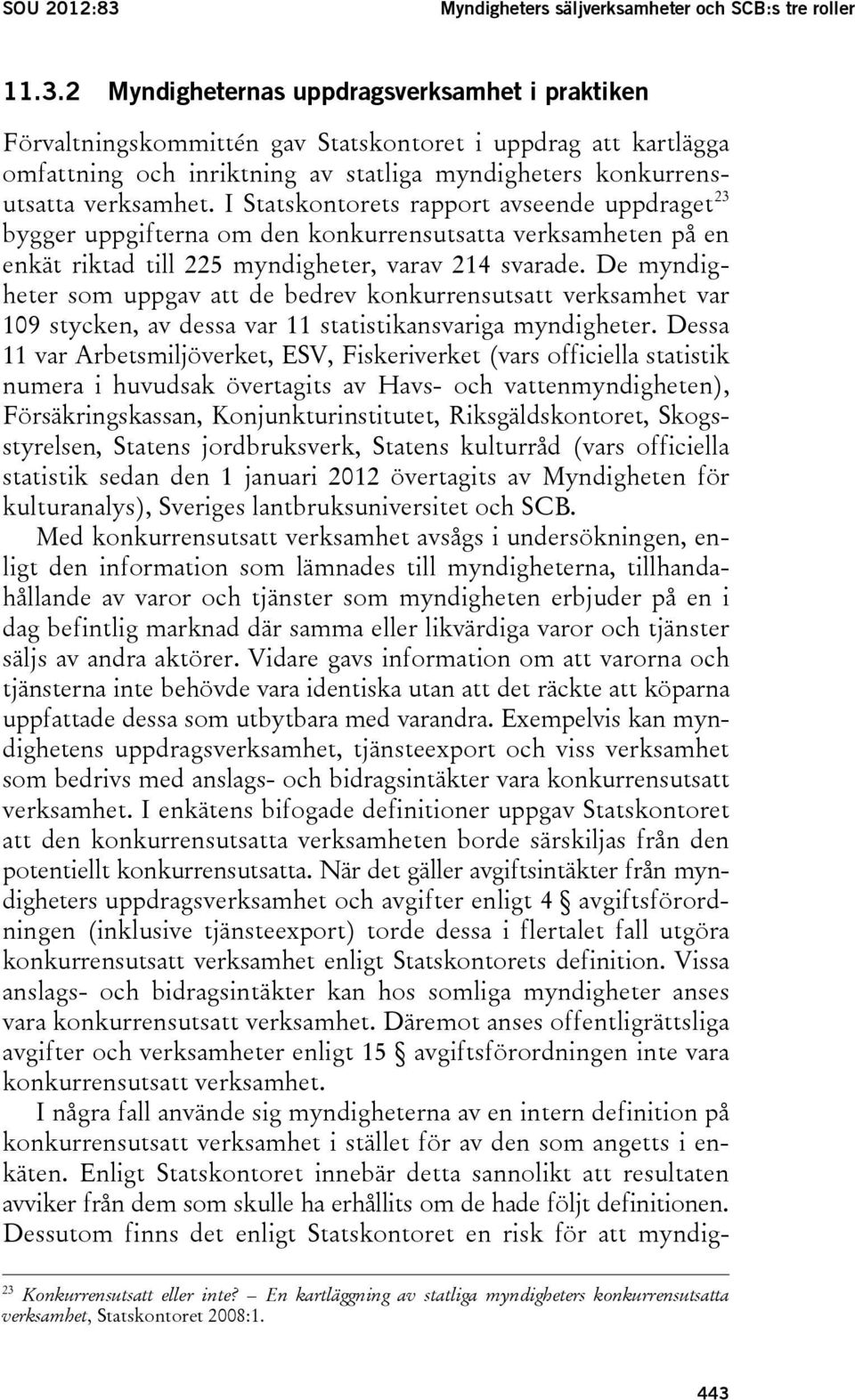 2 Myndigheternas uppdragsverksamhet i praktiken Förvaltningskommittén gav Statskontoret i uppdrag att kartlägga omfattning och inriktning av statliga myndigheters konkurrensutsatta verksamhet.