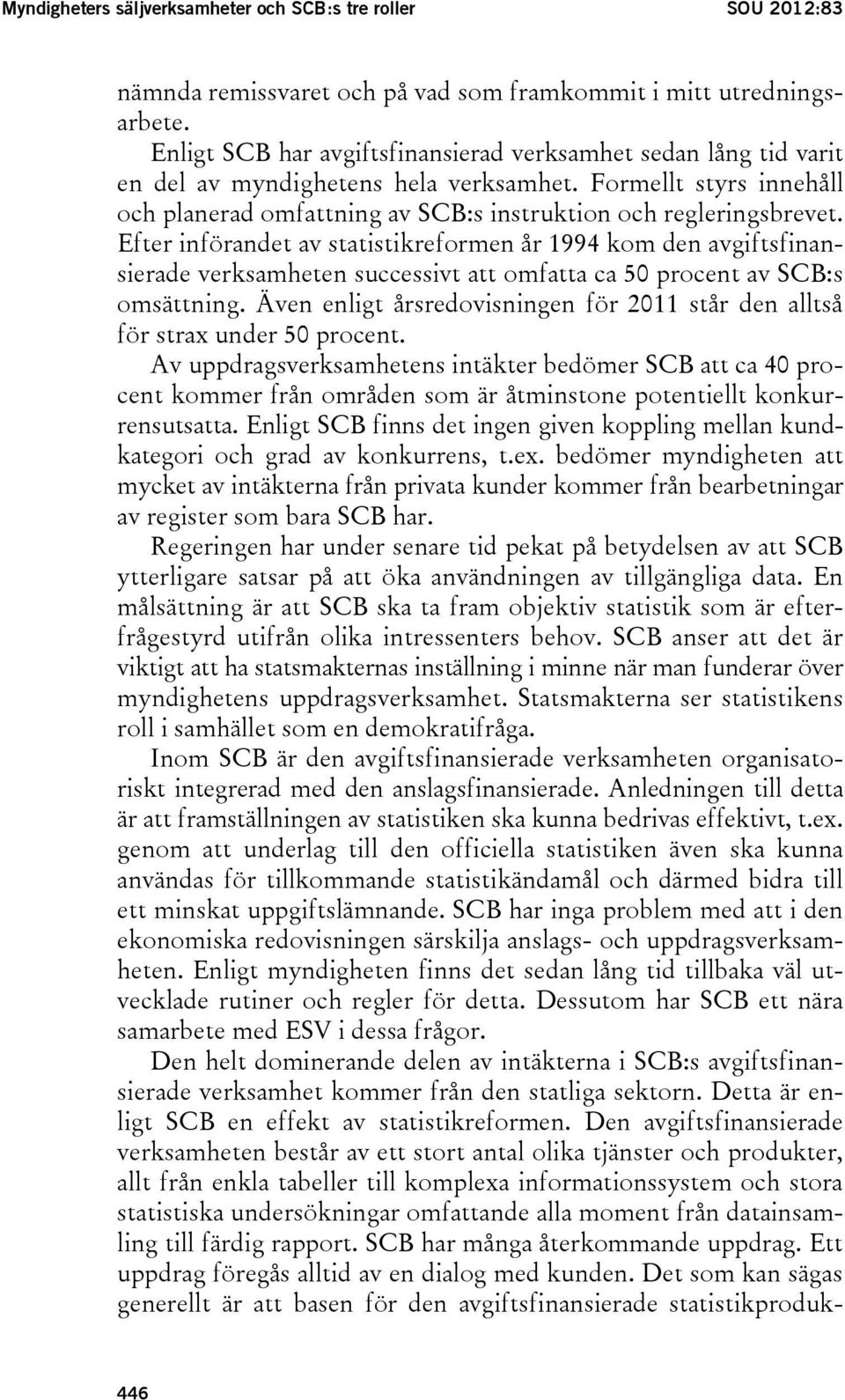 Efter införandet av statistikreformen år 1994 kom den avgiftsfinansierade verksamheten successivt att omfatta ca 50 procent av SCB:s omsättning.