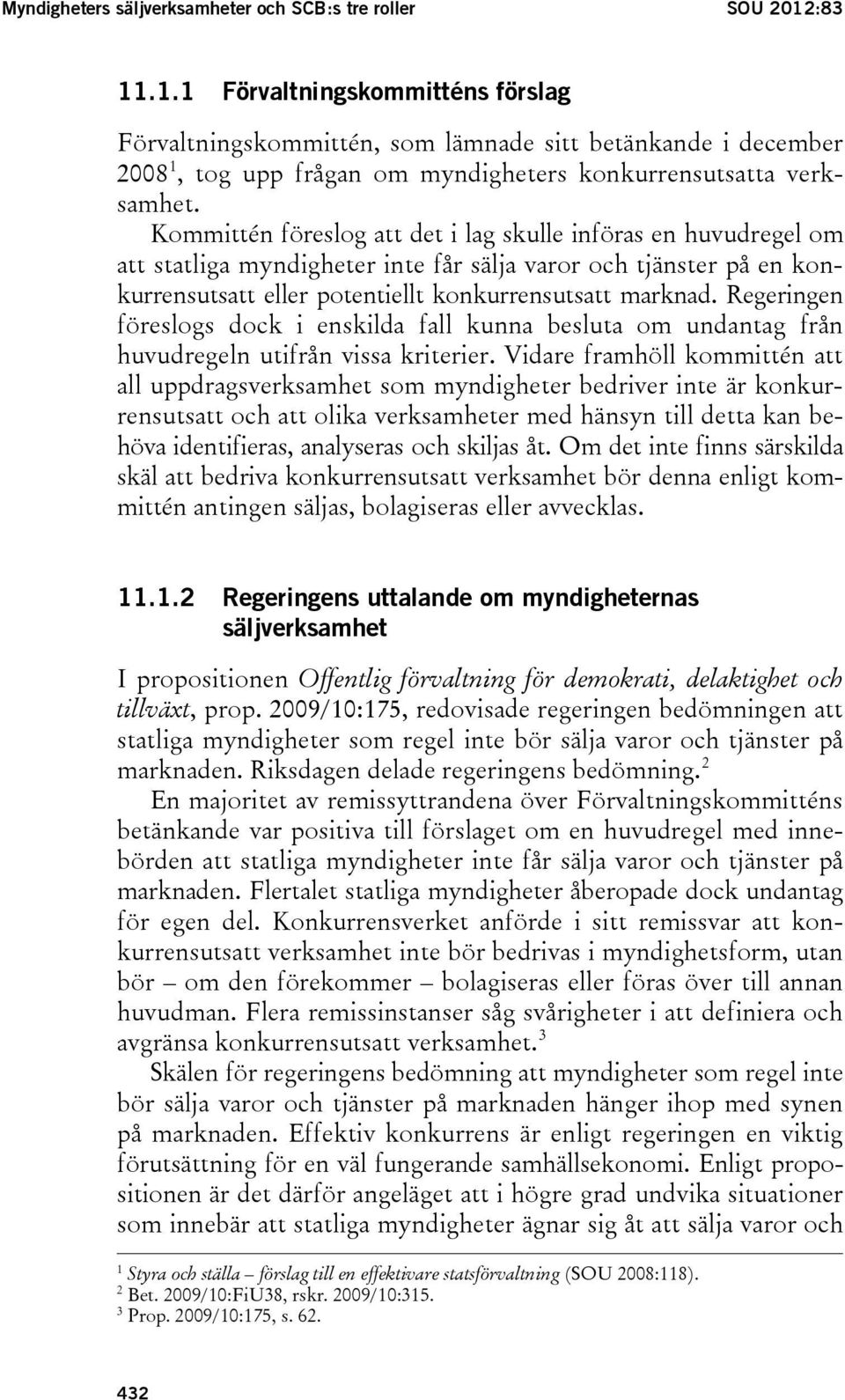 Kommittén föreslog att det i lag skulle införas en huvudregel om att statliga myndigheter inte får sälja varor och tjänster på en konkurrensutsatt eller potentiellt konkurrensutsatt marknad.