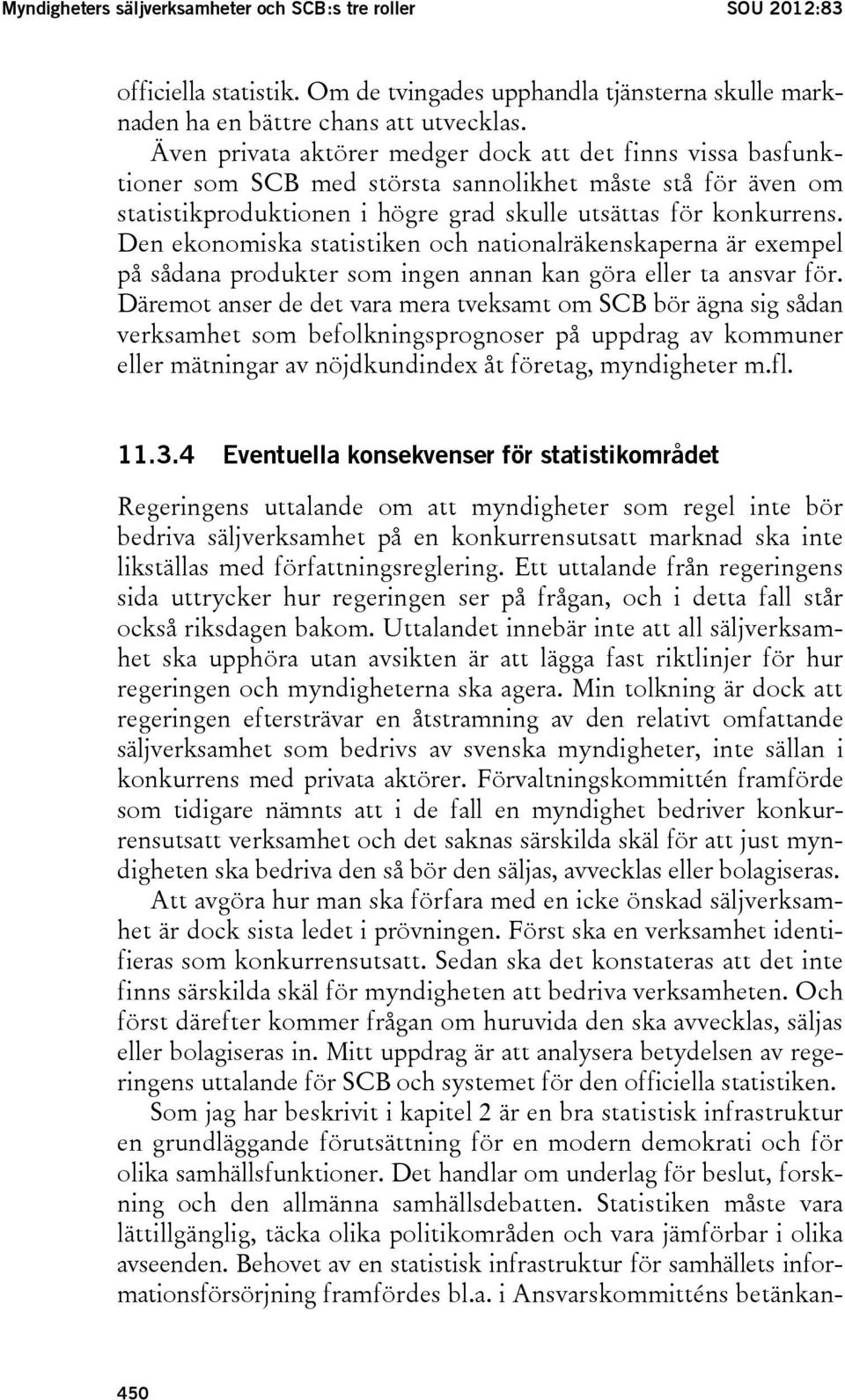 Den ekonomiska statistiken och nationalräkenskaperna är exempel på sådana produkter som ingen annan kan göra eller ta ansvar för.