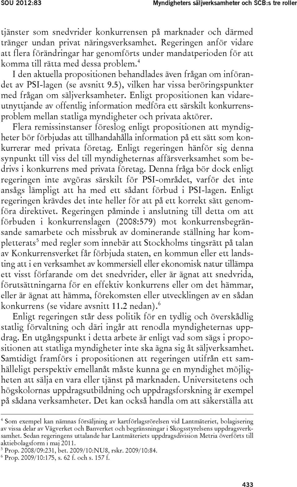 4 I den aktuella propositionen behandlades även frågan om införandet av PSI-lagen (se avsnitt 9.5), vilken har vissa beröringspunkter med frågan om säljverksamheter.