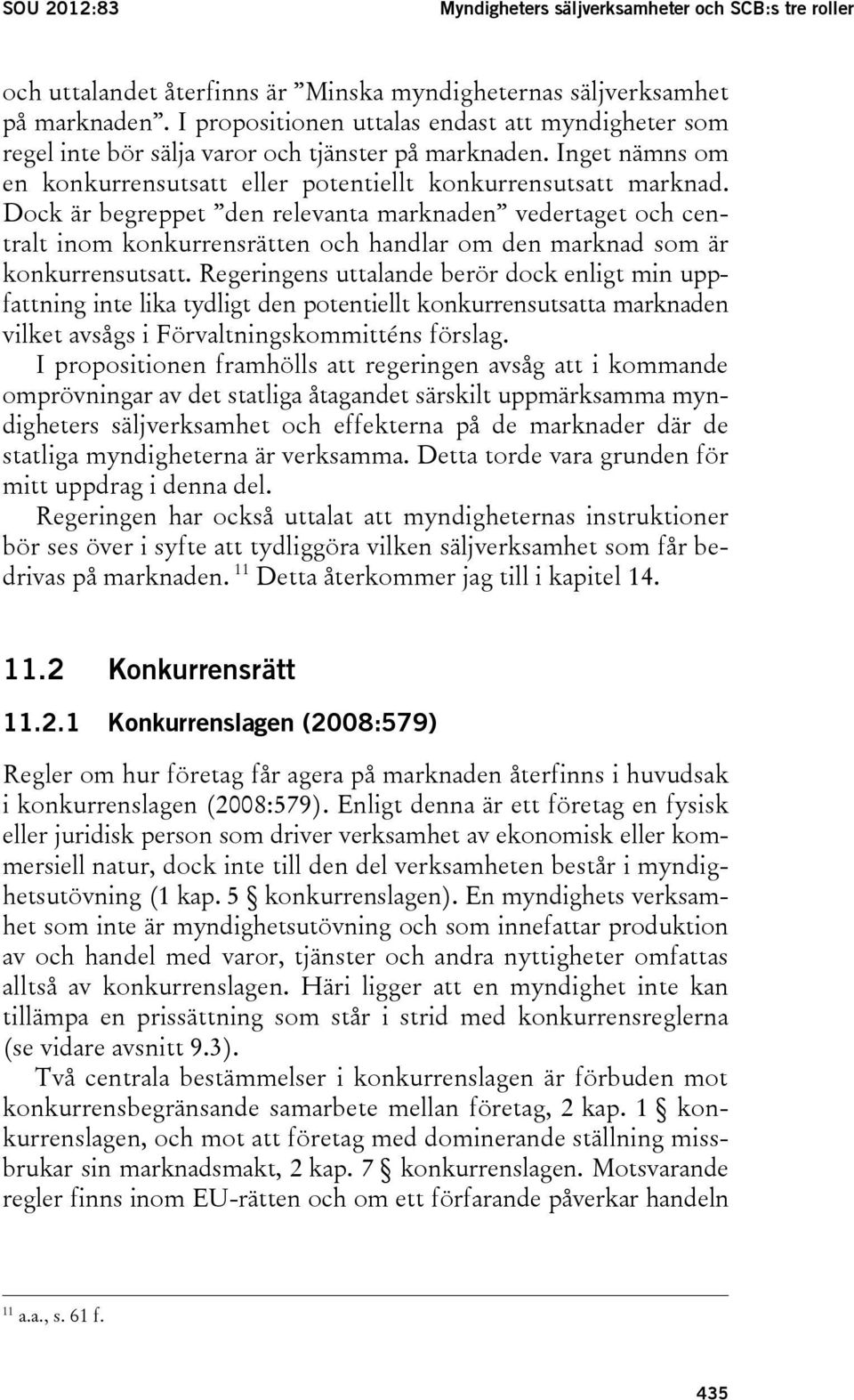 Dock är begreppet den relevanta marknaden vedertaget och centralt inom konkurrensrätten och handlar om den marknad som är konkurrensutsatt.