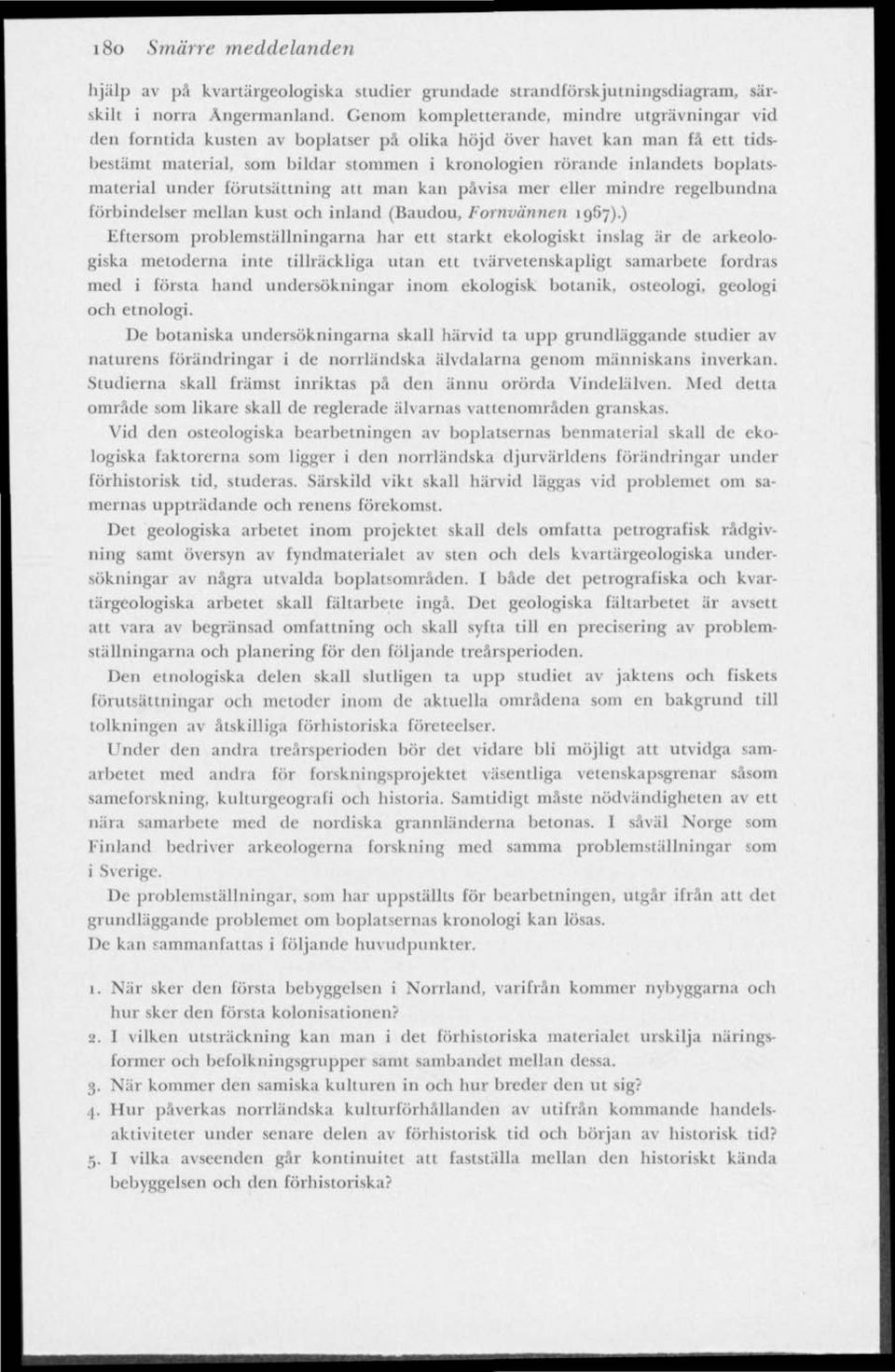 boplatsmaterial under förutsättning att man kan påvisa mer eller mindre regelbundna förbindelser mellan kust och inland (Baudou, Fornvännen 1987).