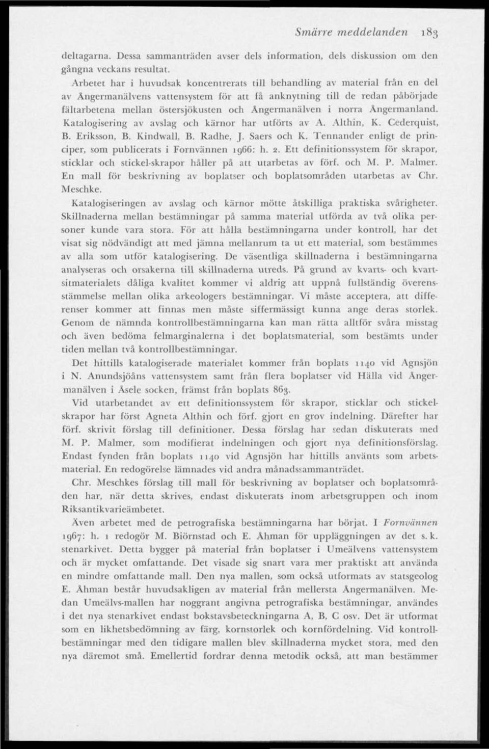 Ängermanälven i norra Ångermanland. Katalogisering av avslag och kärnor har utförts av A. Althin, K. Gederepiist, B. Eriksson, B. Kindwall, B. Radhe, J. Saers och K.
