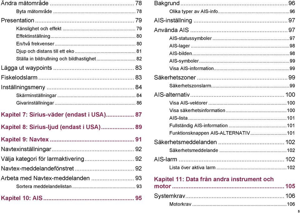 .. 86 Kapitel 7: Sirius-väder (endast i USA)... 87 Kapitel 8: Sirius-ljud (endast i USA)... 89 Kapitel 9: Navtex... 91 Navtexinställningar... 92 Välja kategori för larmaktivering.