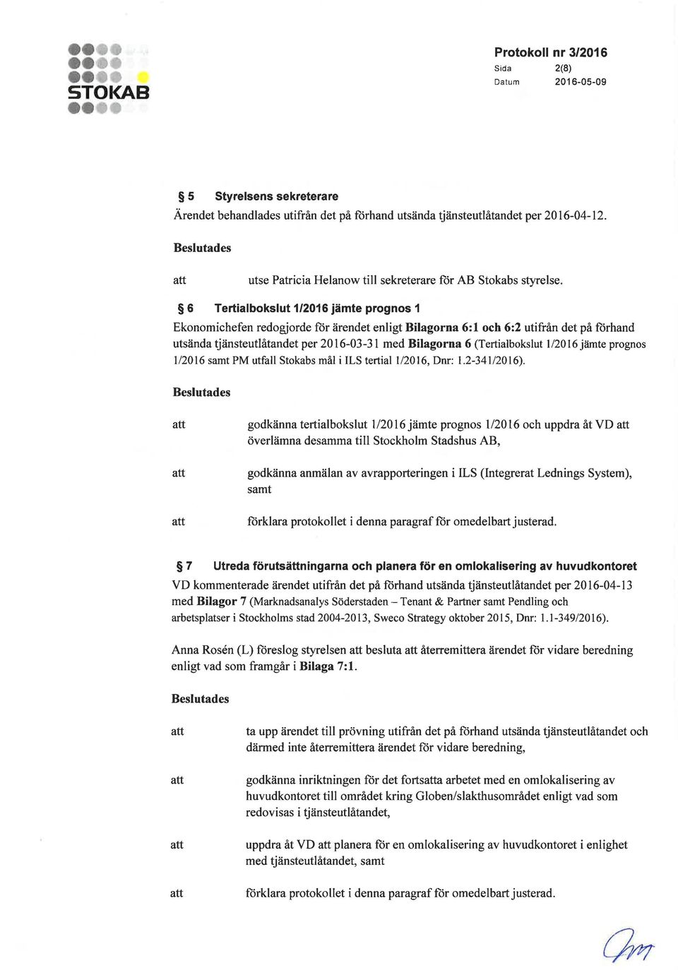 utsända tjänsteutlåtandet per 2016-03-31 med Bilagorna 6 (Tertialbokslut l/2016 jåimte prognos 1/2016 samt PM utfall Stokabs mål i ILS tertial l/2016,dnr:1.2-341/2016).