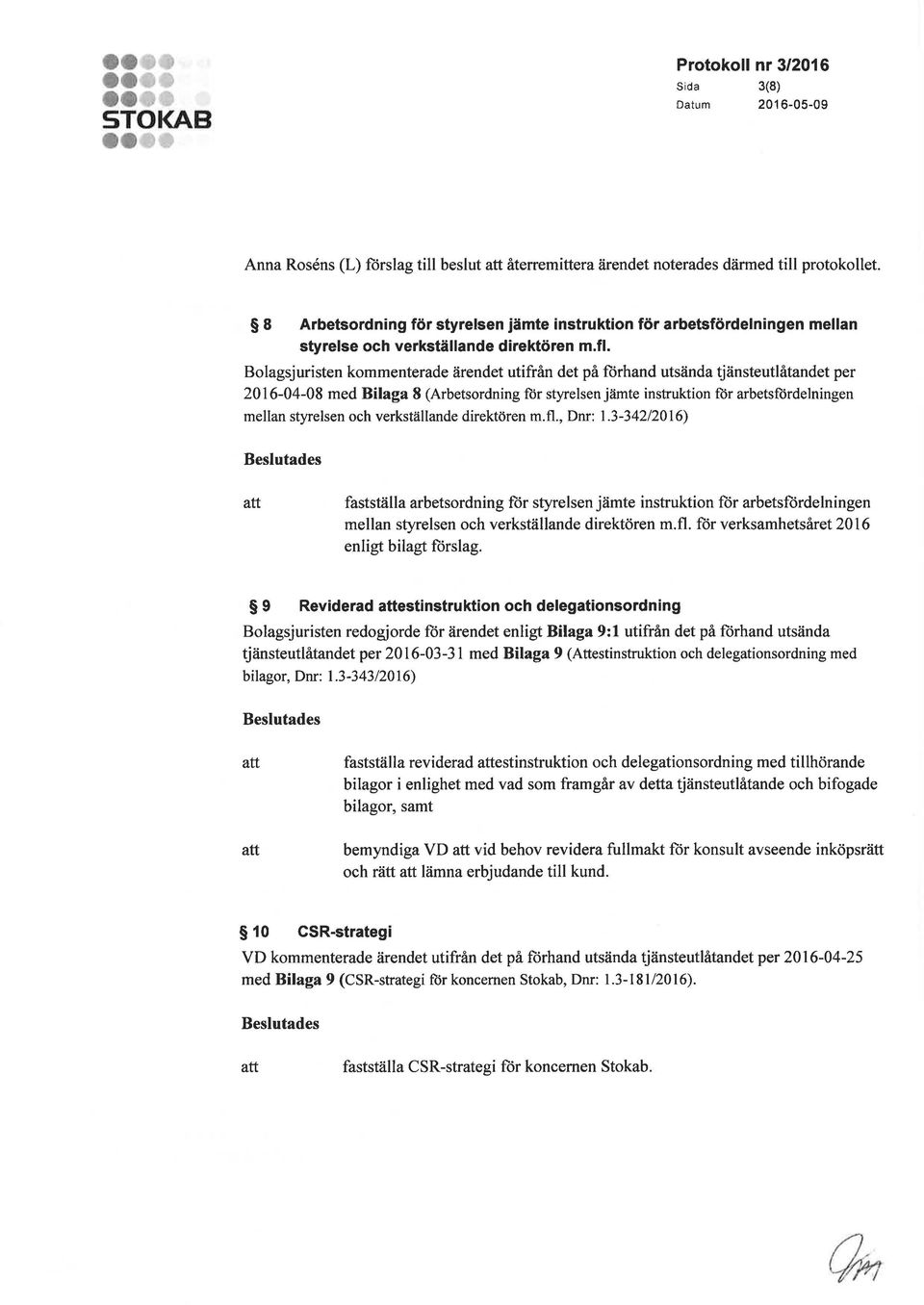Bolagsjuristen kommenterade ärendet utifrån det på ftirhand utsända tjänsteutlåtandet per 201 6-04-08 med Bilaga 8 (Arbetsordning ftir styrelsen jämte instruktion ftir arbetsfldrdelningen mellan
