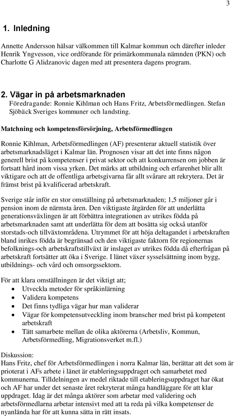 Matchning och kompetensförsörjning, Arbetsförmedlingen Ronnie Kihlman, Arbetsförmedlingen (AF) presenterar aktuell statistik över arbetsmarknadsläget i Kalmar län.