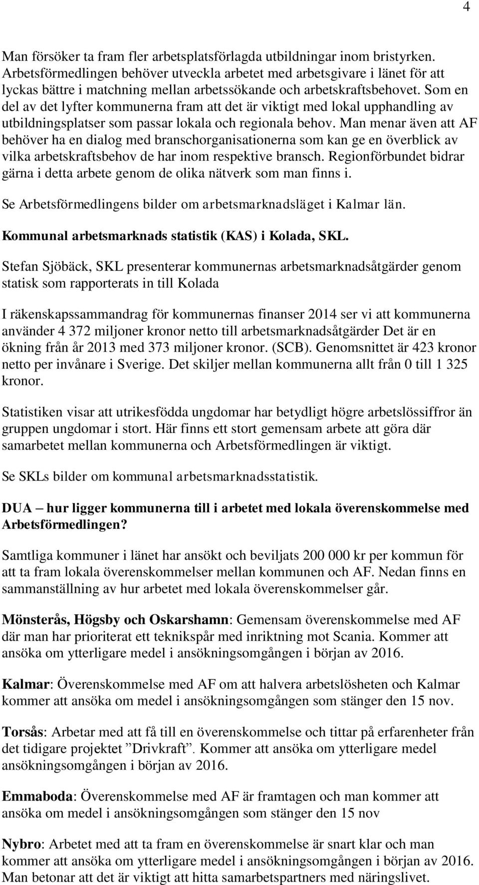 Som en del av det lyfter kommunerna fram att det är viktigt med lokal upphandling av utbildningsplatser som passar lokala och regionala behov.