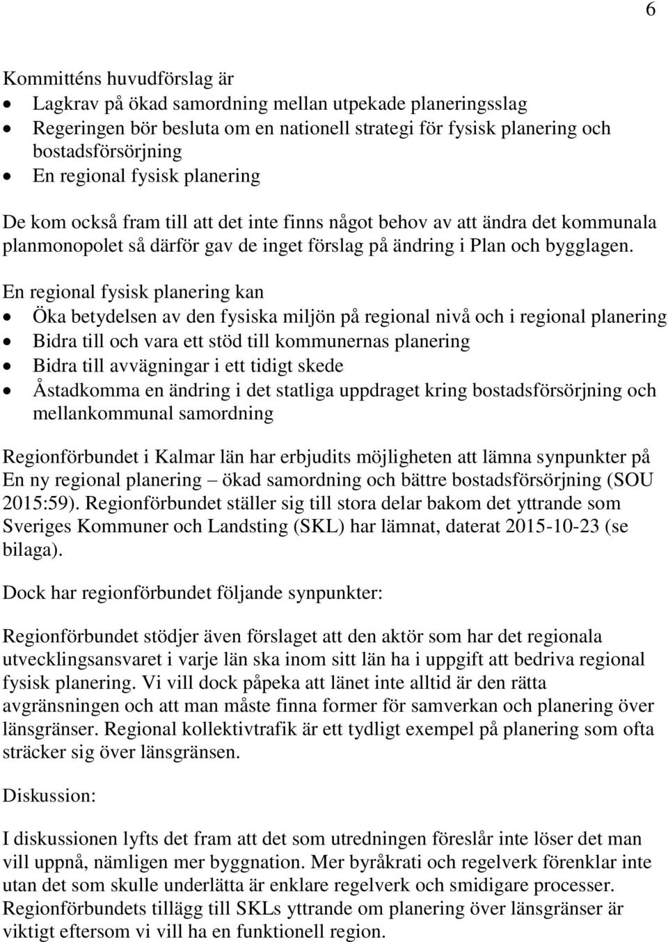 En regional fysisk planering kan Öka betydelsen av den fysiska miljön på regional nivå och i regional planering Bidra till och vara ett stöd till kommunernas planering Bidra till avvägningar i ett