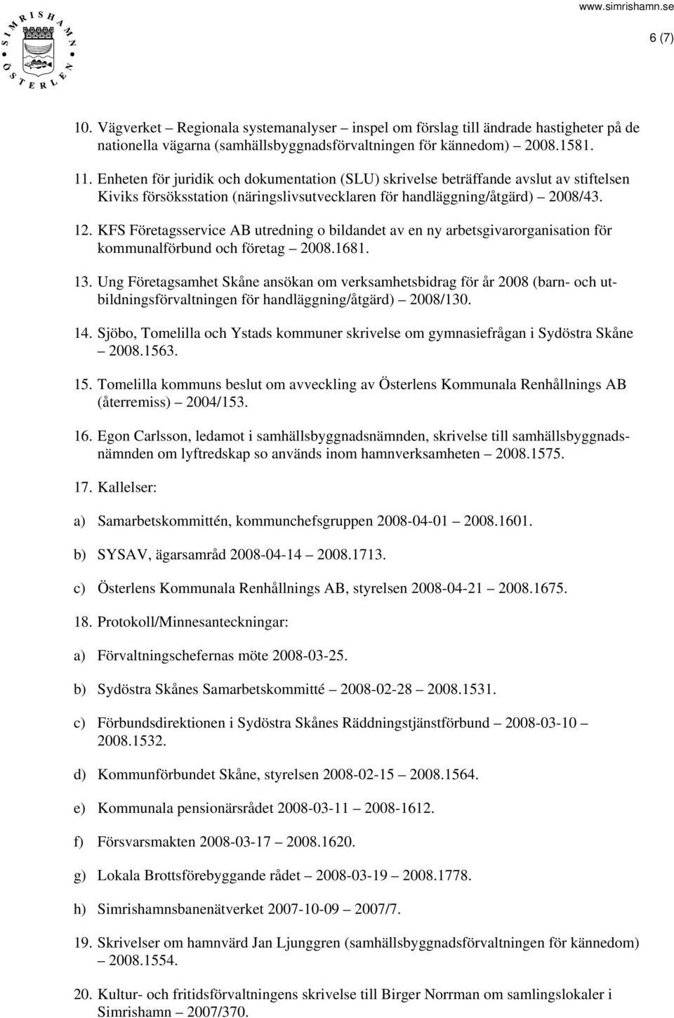 KFS Företagsservice AB utredning o bildandet av en ny arbetsgivarorganisation för kommunalförbund och företag 2008.1681. 13.