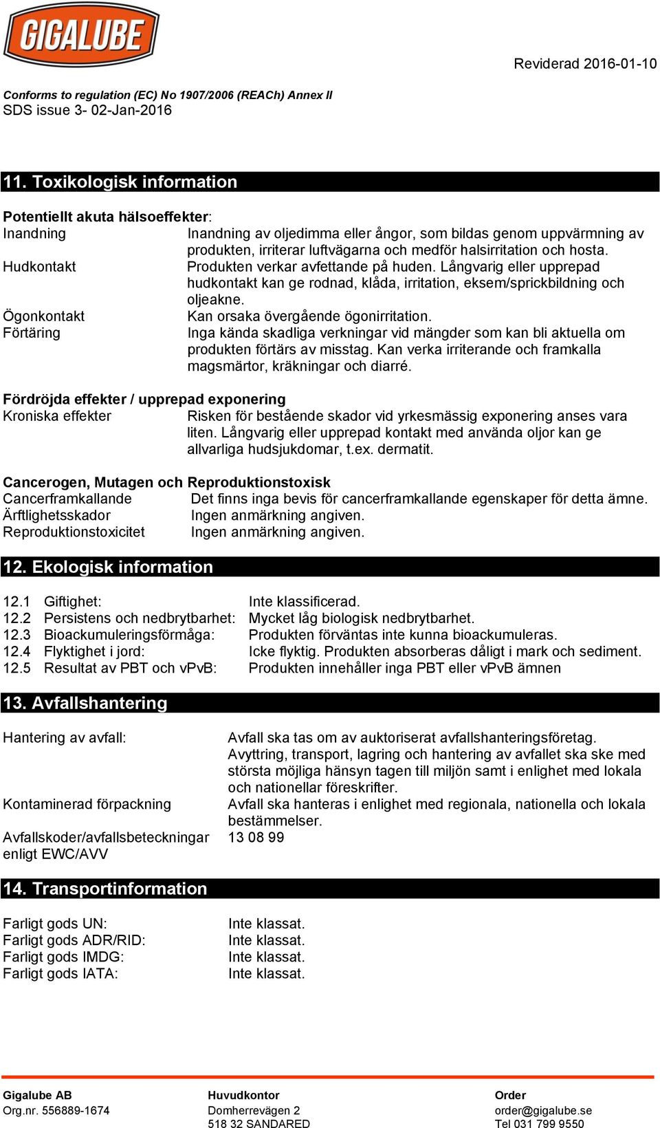 Ögonkontakt Kan orsaka övergående ögonirritation. Förtäring Inga kända skadliga verkningar vid mängder som kan bli aktuella om produkten förtärs av misstag.