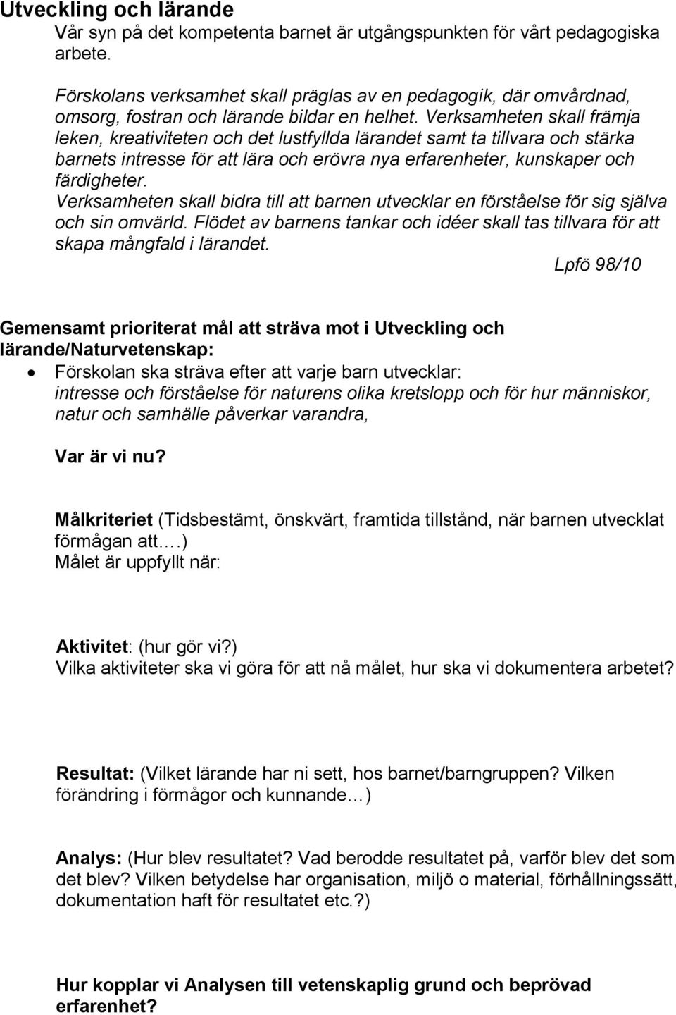 Verksamheten skall främja leken, kreativiteten och det lustfyllda lärandet samt ta tillvara och stärka barnets intresse för att lära och erövra nya erfarenheter, kunskaper och färdigheter.