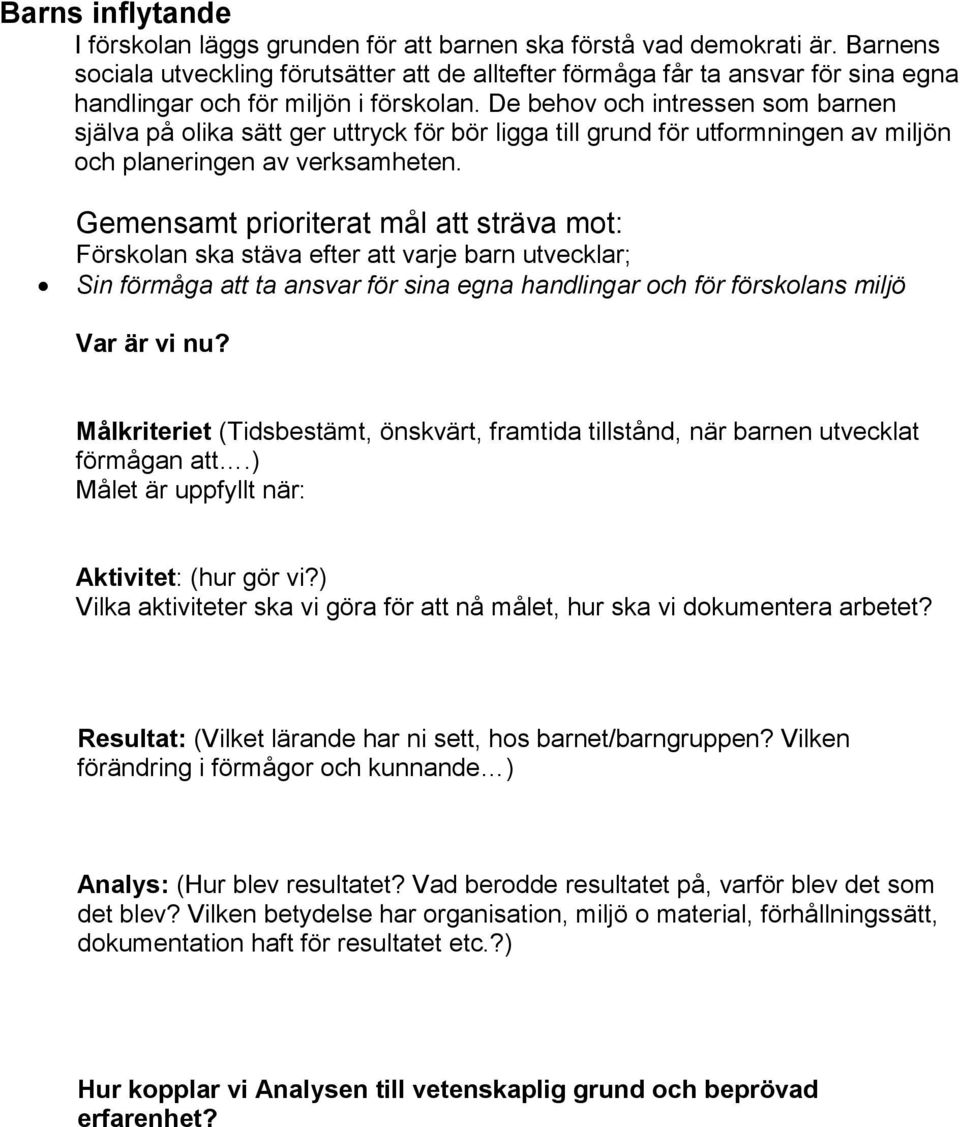 De behov och intressen som barnen själva på olika sätt ger uttryck för bör ligga till grund för utformningen av miljön och planeringen av verksamheten.