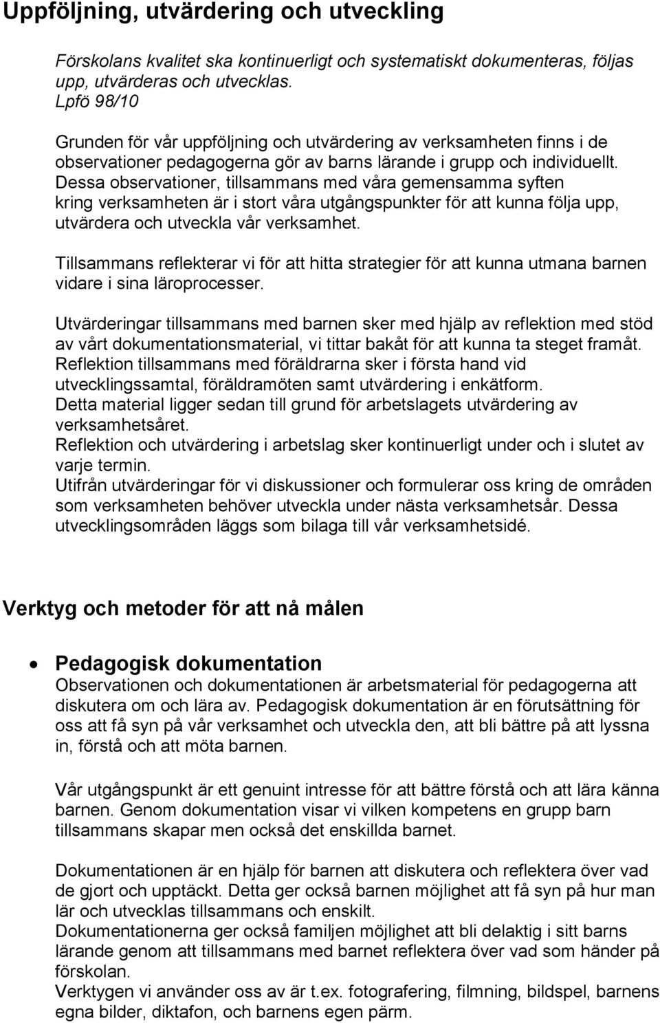 Dessa observationer, tillsammans med våra gemensamma syften kring verksamheten är i stort våra utgångspunkter för att kunna följa upp, utvärdera och utveckla vår verksamhet.