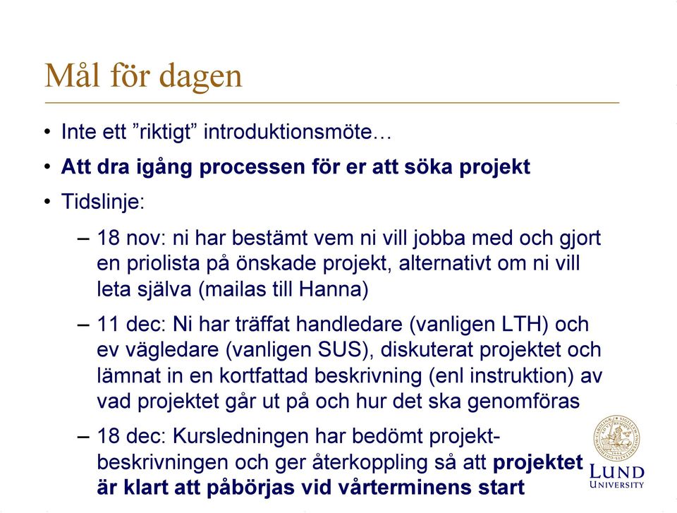 och ev vägledare (vanligen SUS), diskuterat projektet och lämnat in en kortfattad beskrivning (enl instruktion) av vad projektet går ut på och hur det