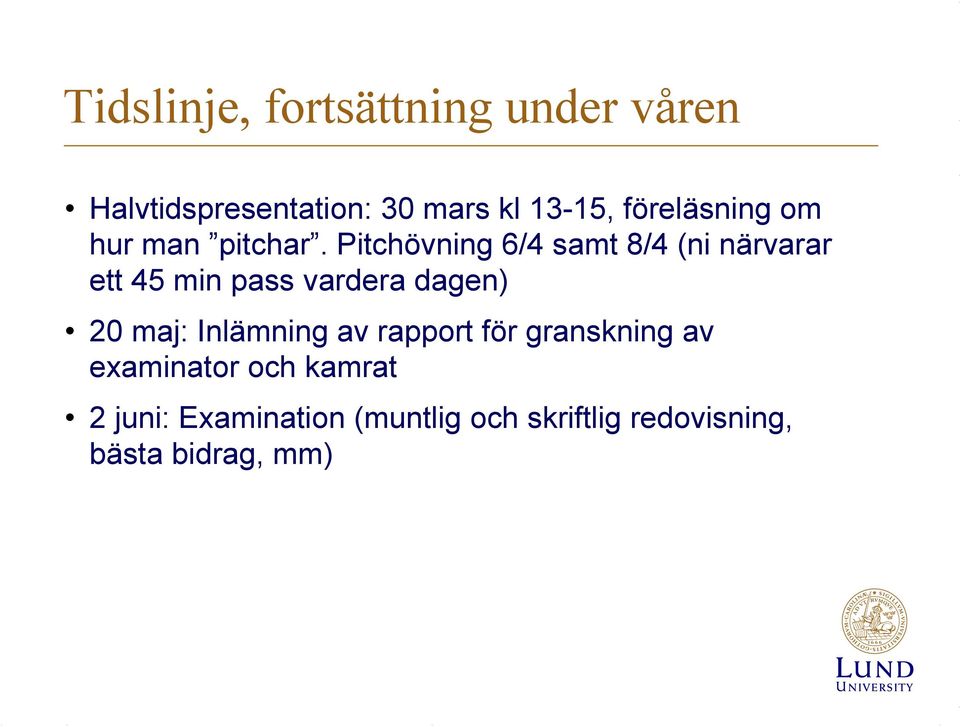 Pitchövning 6/4 samt 8/4 (ni närvarar ett 45 min pass vardera dagen) 20 maj: