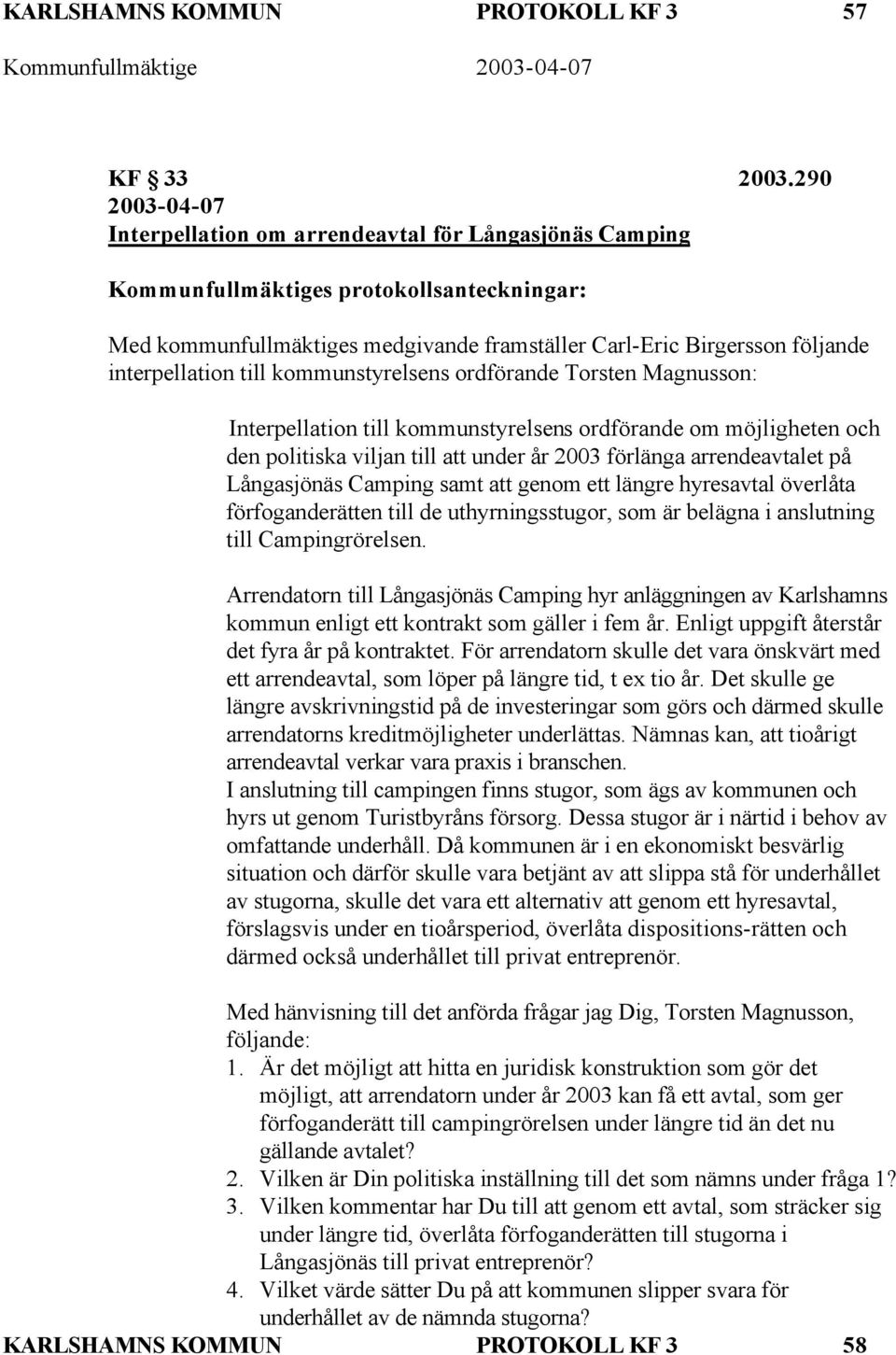 interpellation till kommunstyrelsens ordförande Torsten Magnusson: Interpellation till kommunstyrelsens ordförande om möjligheten och den politiska viljan till att under år 2003 förlänga