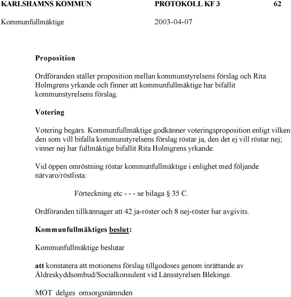 Kommunfullmäktige godkänner voteringsproposition enligt vilken den som vill bifalla kommunstyrelsens förslag röstar ja, den det ej vill röstar nej; vinner nej har fullmäktige bifallit Rita Holmgrens