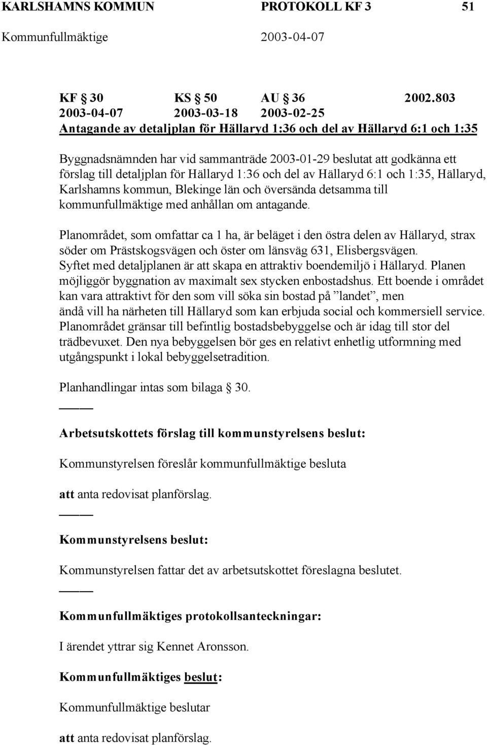 detaljplan för Hällaryd 1:36 och del av Hällaryd 6:1 och 1:35, Hällaryd, Karlshamns kommun, Blekinge län och översända detsamma till kommunfullmäktige med anhållan om antagande.