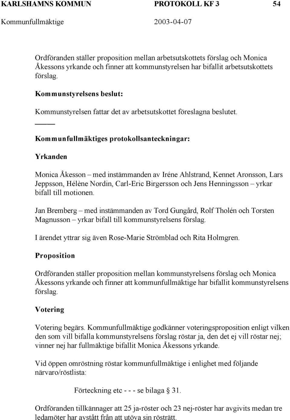 Kommunfullmäktiges protokollsanteckningar: Yrkanden Monica Åkesson med instämmanden av Iréne Ahlstrand, Kennet Aronsson, Lars Jeppsson, Hélène Nordin, Carl-Eric Birgersson och Jens Henningsson yrkar