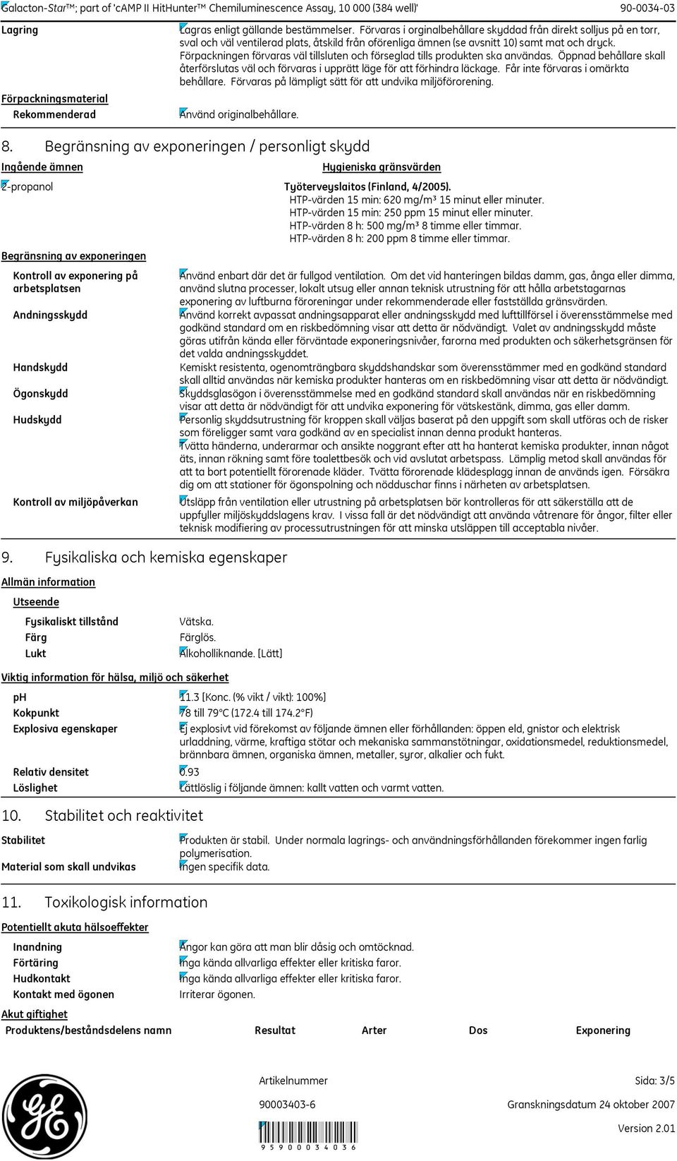 Förpackningen förvaras väl tillsluten och förseglad tills produkten ska användas. Öppnad behållare skall återförslutas väl och förvaras i upprätt läge för att förhindra läckage.