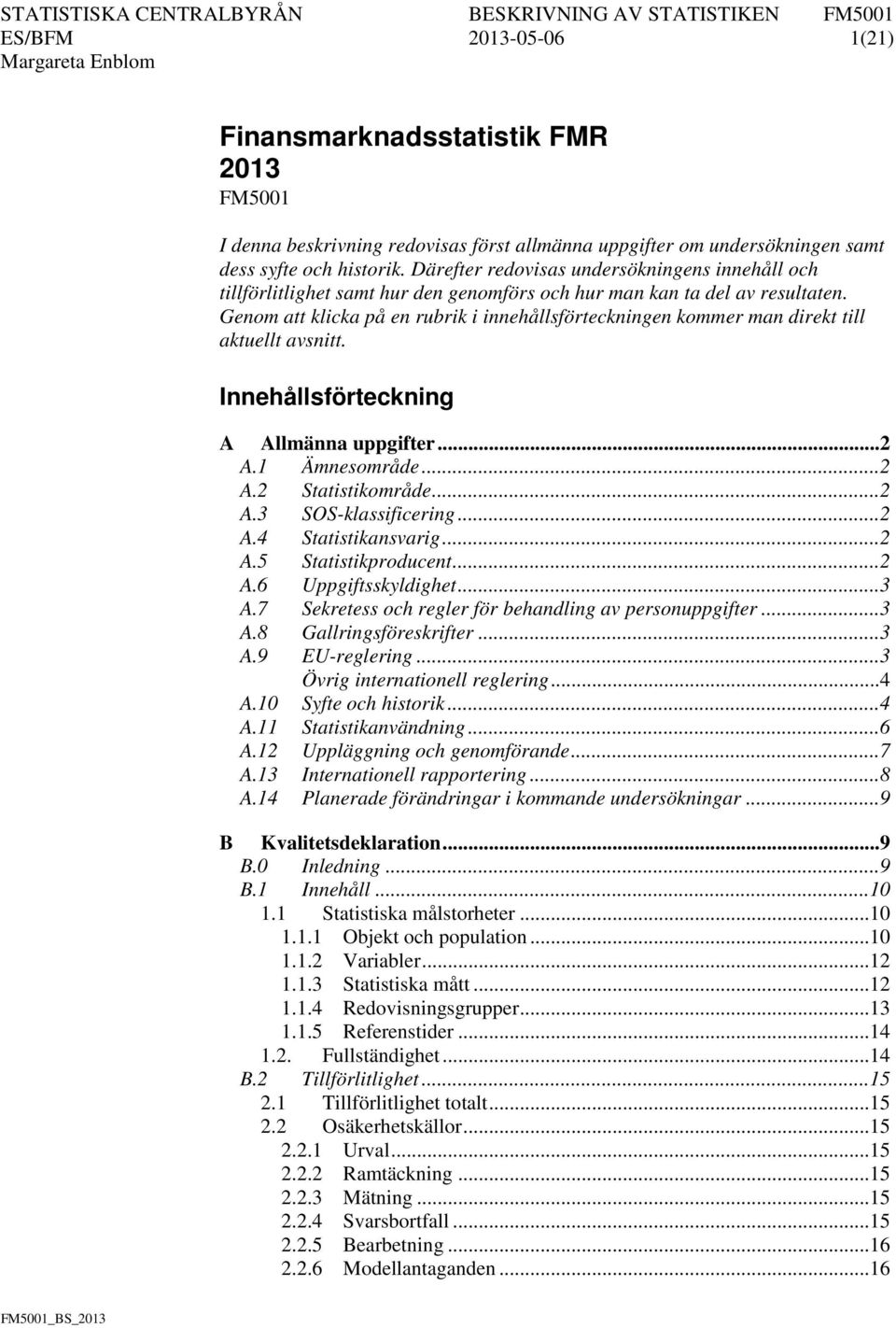 Genom att klicka på en rubrik i innehållsförteckningen kommer man direkt till aktuellt avsnitt. Innehållsförteckning A Allmänna uppgifter... 2 A.1 Ämnesområde... 2 A.2 Statistikområde... 2 A.3 SOS-klassificering.